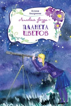 Агния Андреева - Лиловая звезда – планета цветов