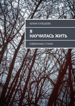 Юлия Кулешова - Я научилась жить. Избранные стихи