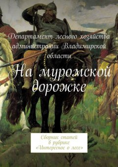 В. Лягоскин - На муромской дорожке. Сборник статей в рубрике «Интересное о лесе»