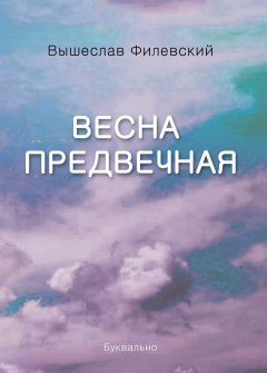 Вышеслав Филевский - Весна предвечная (сборник)