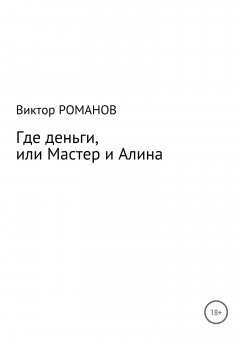 Виктор Романов - Где деньги, или Мастер и Алина