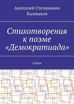 Анатолий Калмыков - Стихотворения к поэме «Демократиада». Стихи