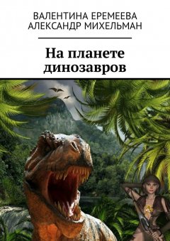 Александр Михельман - На планете динозавров