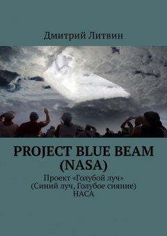 Дмитрий Литвин - Project Blue Beam (NASA). Проект «Голубой луч» (Синий луч, Голубое сияние) НАСА