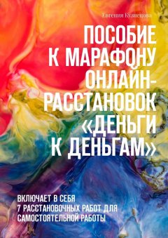 Евгения Кузнецова - Пособие к марафону онлайн-расстановок «Деньги к деньгам». Включает в себя 7 расстановочных работ для самостоятельной работы