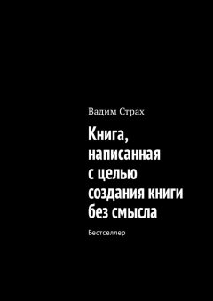 Вадим Страх - Книга, написанная с целью создания книги без смысла. Бестселлер