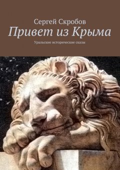 Сергей Скробов - Привет из Крыма. Уральские исторические сказы