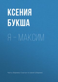 Ксения Букша - Я – Максим