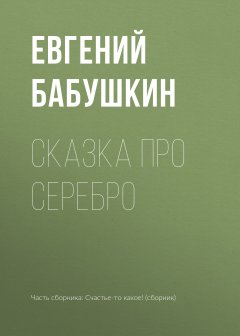 Евгений Бабушкин - Сказка про серебро