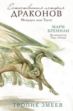 Мари Бреннан - Естественная история драконов. Мемуары леди Трент. Тропик Змеев