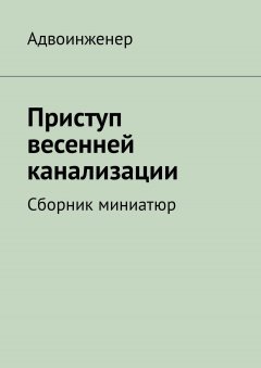 Адвоинженер - Приступ весенней канализации. Сборник миниатюр