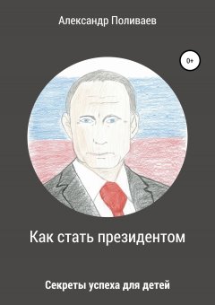 Александр Поливаев - Как стать президентом