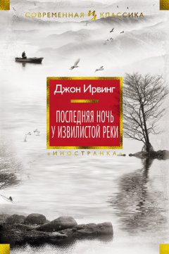 Джон Ирвинг - Последняя ночь у Извилистой реки