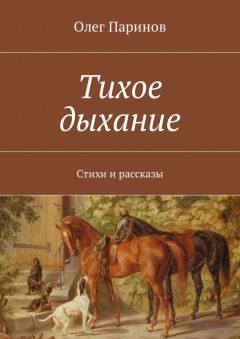 Олег Паринов - Тихое дыхание. Стихи и рассказы