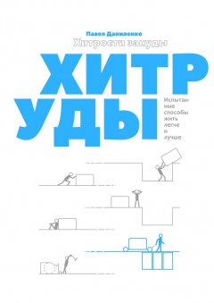 Павел Даниленко - Хитрости зануды. Испытанные способы жить легче и лучше