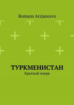 Romans Arzjancevs - Туркменистан. Краткий очерк