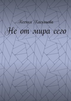 Ксения Касьянова - Не от мира сего