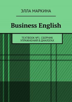 Элла Маркина - Business English. TEXTBOOK №1. Сборник упражнений в диалогах