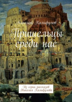 Николай Калифулов - Пришельцы среди нас. Из серии рассказов Николая Калифулова