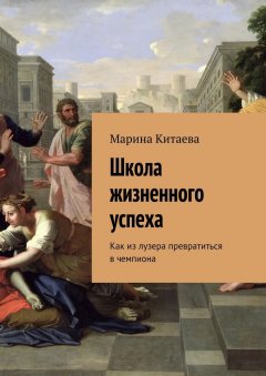 Марина Китаева - Школа жизненного успеха. Как из лузера превратиться в чемпиона