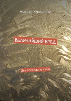 Михаил Кравченко - Величайший бред. Два прихода из семи