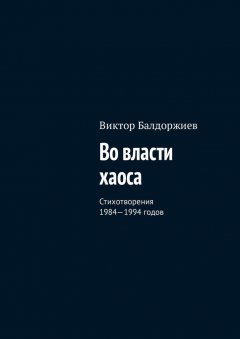 Виктор Балдоржиев - Во власти хаоса. Стихотворения 1984—1994 годов
