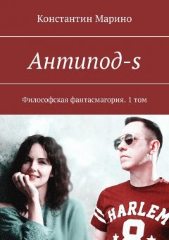 Константин Марино - Антипод-s. Философская фантасмагория. 1 том