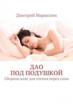 Дмитрий Марыскин - Дао под подушкой. Сборник книг для чтения перед сном