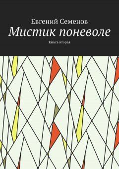 Евгений Семенов - Мистик поневоле. Книга вторая