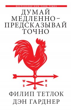 Филип Тетлок - Думай медленно – предсказывай точно. Искусство и наука предвидеть опасность