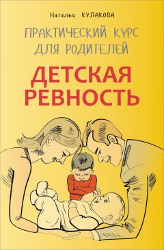 Наталья Кулакова - Детская ревность. Для тех, кто ждет еще одного ребенка. Практический курс для родителей