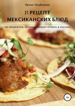 Ирина Трофимова - 21 рецепт мексиканских блюд