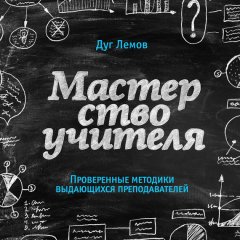 Дуг Лемов - Мастерство учителя. Проверенные методики выдающихся преподавателей