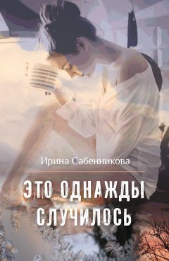 Ирина Сабенникова - Это однажды случилось (сборник)