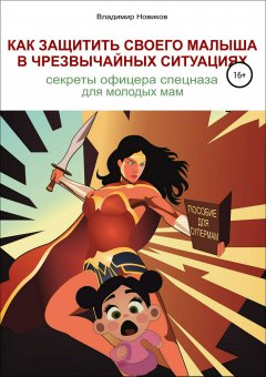 Владимир Новиков - Как защитить своего малыша в чрезвычайных ситуациях. Секреты офицера спецназа для молодых мам