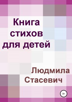 Людмила Стасевич - Книга стихов для детей
