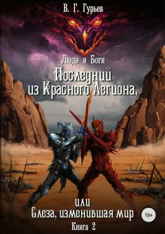 Владимир Гурьев - Люди и Боги. Последний из Красного Легиона, или Слеза, изменившая мир. Книга 2