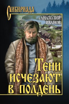 Анатолий Иванов - Тени исчезают в полдень