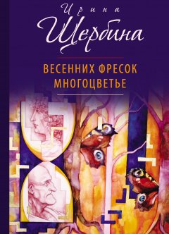 Ирина Щербина - Весенних фресок многоцветье (сборник)