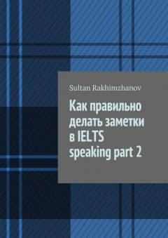 Sultan Rakhimzhanov - Как правильно делать заметки в IELTS speaking part 2