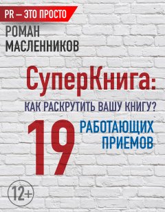 Роман Масленников - СуперКнига: Как раскрутить вашу книгу? 19 работающих приемов