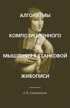 Александр Свешников - Алгоритмы композиционного мышления в станковой живописи