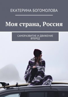 Екатерина Богомолова - Моя страна, Россия. Саморазвитие и движение вперед