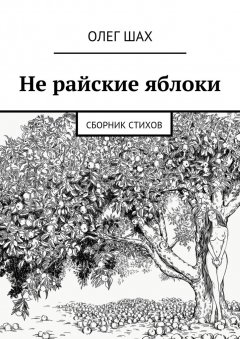 Олег Шах - Не райские яблоки. Сборник стихов