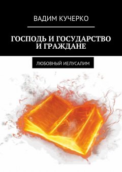 Вадим Кучерко - Господь и государство и граждане. Любовный иелусалим