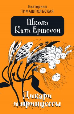 Екатерина Тимашпольская - Школа Кати Ершовой. Дикари и принцессы