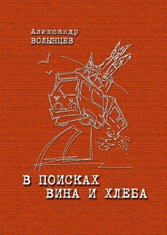 Александр Волынцев - В поисках Вина и Хлеба