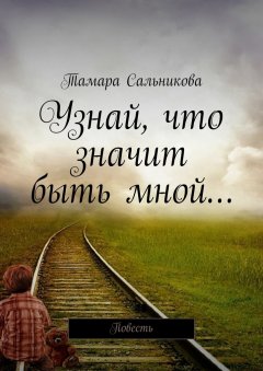 Тамара Сальникова - Узнай, что значит быть мной… Мир создан так, чтобы в нём удобно было большинству. Мне неудобно – значит, я умру?