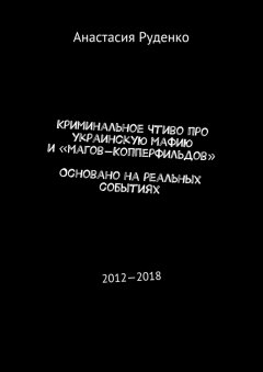 Анастасия Руденко - Криминальное чтиво про украинскую мафию и «магов-Копперфильдов». Основано на реальных событиях. 2012—2018