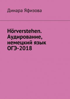 Динара Яфизова - Hörverstehen. Аудирование, немецкий язык, ОГЭ-2018